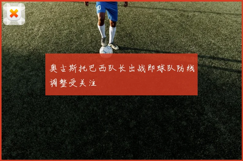 奥古斯托巴西队长出战即球队防线调整受关注
