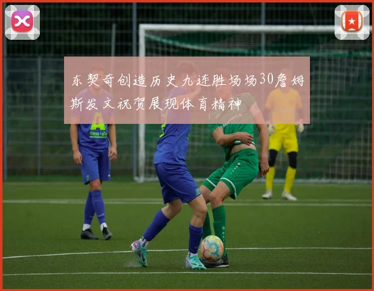 东契奇创造历史九连胜场场30詹姆斯发文祝贺展现体育精神